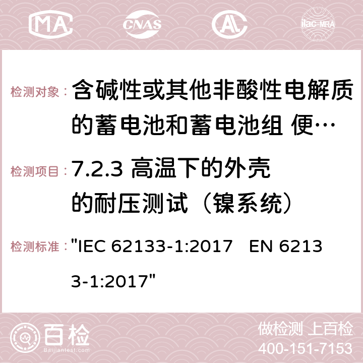 7.2.3 高温下的外壳的耐压测试（镍系统） 含碱性或其它非酸性电解液的蓄电池和蓄电池组.便携式密封蓄电池和蓄电池组的安全性要求 "IEC 62133-1:2017 EN 62133-1:2017" 7.2.3