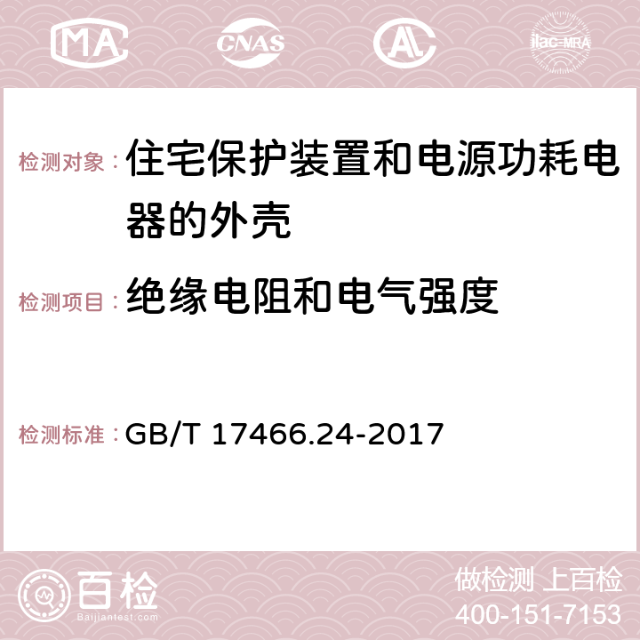 绝缘电阻和电气强度 家用和类似用途固定式电气装置的安装盒和外壳 第24部分：住宅保护装置和电源功耗电器的外壳的特殊要求 GB/T 17466.24-2017 14