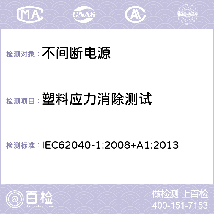 塑料应力消除测试 不间断电源设备 第 1 部分 UPS 的一般规定和安全要求 IEC62040-1:2008+A1:2013 7.3