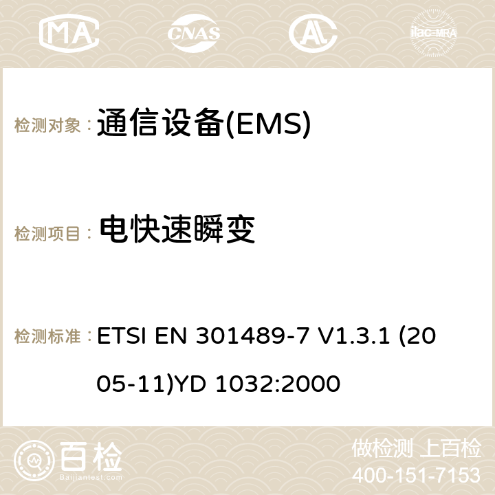 电快速瞬变 EN 301489 电磁兼容性和无线电频谱管理（ERM）；电磁兼容性（EMC）无线电设备和服务标准；7部分：移动和便携式无线电和数字蜂窝无线通信系统辅助设备（GSM和DCS） ETSI -7 V1.3.1 (2005-11)YD 1032:2000 7.2