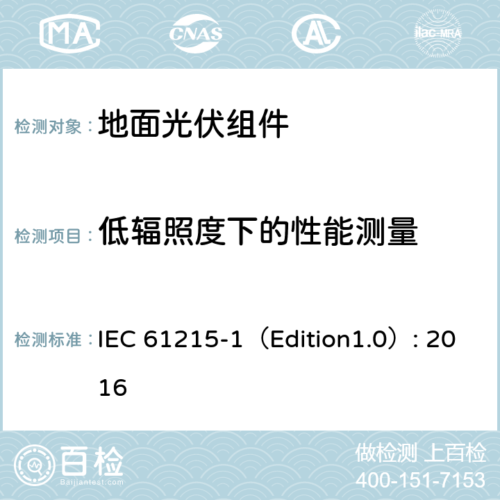 低辐照度下的性能测量 《地面光伏组件 设计鉴定和定型 第1部分:测试要求》 IEC 61215-1（Edition1.0）: 2016 MQT 07