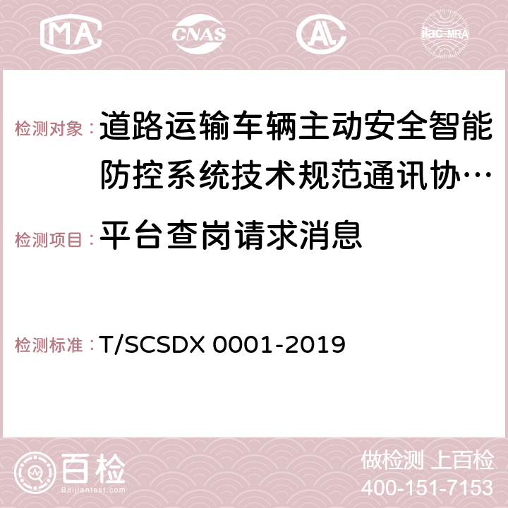 平台查岗请求消息 X 0001-2019 道路运输车辆主动安全智能防控系统技术规范第 3 部分：通讯协议（试行） T/SCSD 5.2.4.1
