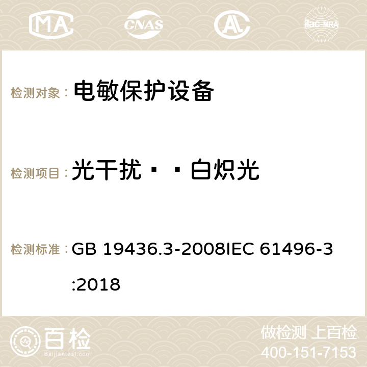 光干扰——白炽光 机械电气安全 电敏防护装置 第3部分：使用有源光电漫反射防护器件（AOPDDR）设备的特殊要求 GB 19436.3-2008
IEC 61496-3:2018 5.4.6.4