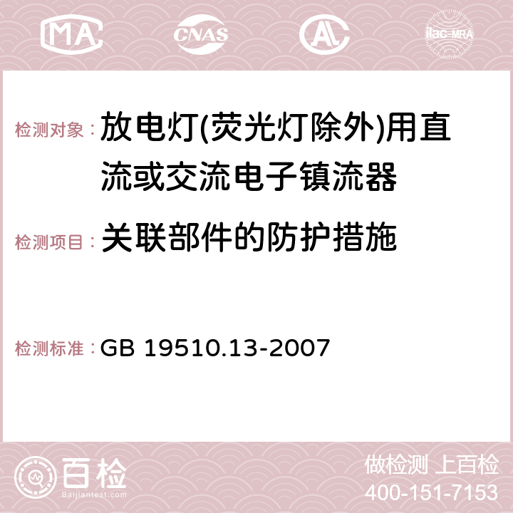 关联部件的防护措施 灯的控制装置 第2-12部分：放电灯(荧光灯除外)用直流或交流电子镇流器的特殊要求 
GB 19510.13-2007 15