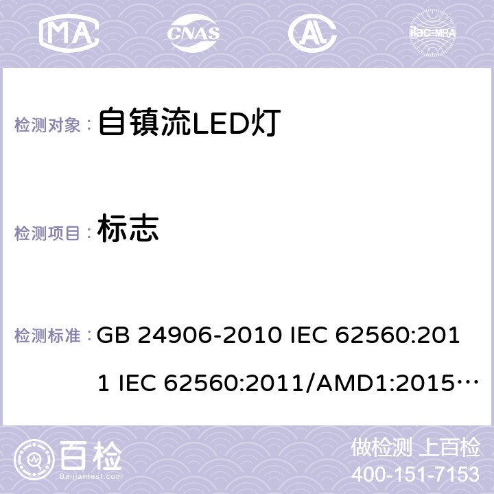 标志 普通照明用50V以上自镇流LED灯　安全要求 GB 24906-2010 IEC 62560:2011 IEC 62560:2011/AMD1:2015 EN 62560:2012 EN 62560:2012/A1:2015 EN 62560:2012/A11:2019 SASO-IEC-62560:2012 5