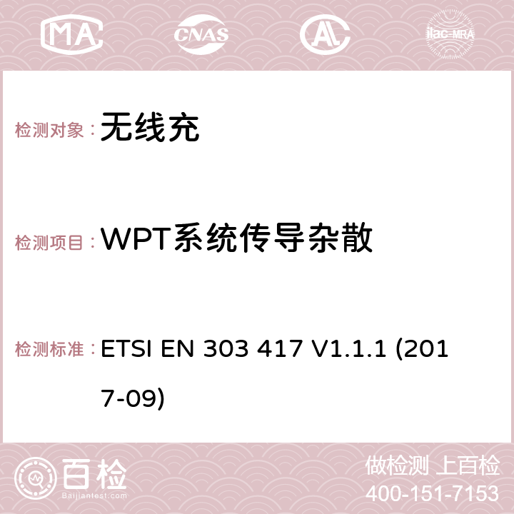 WPT系统传导杂散 无线电力传输系统，使用技术除了无线电频率波束，在19 - 21千赫，59 - 61千赫，79 - 90千赫，100 - 300千赫，6 - 765 - 795千赫6范围,协调标准覆盖的基本要求第2014/53号指令第3.2条/ EU ETSI EN 303 417 V1.1.1 (2017-09) 4.3.7