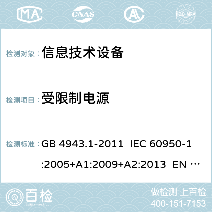 受限制电源 信息技术设备 安全 第1部分：通用要求 GB 4943.1-2011 IEC 60950-1:2005+A1:2009+A2:2013 EN 60950-1:2006+A11:2009+A12:2011+A1:2010+A2:2013 BS EN 60950-1:2006+A11:2009+A12:2011+A1:2010+A2:2013 AS/NZS 60950.1:2015 UL 60950-1:2007（第 2 版） 2.5