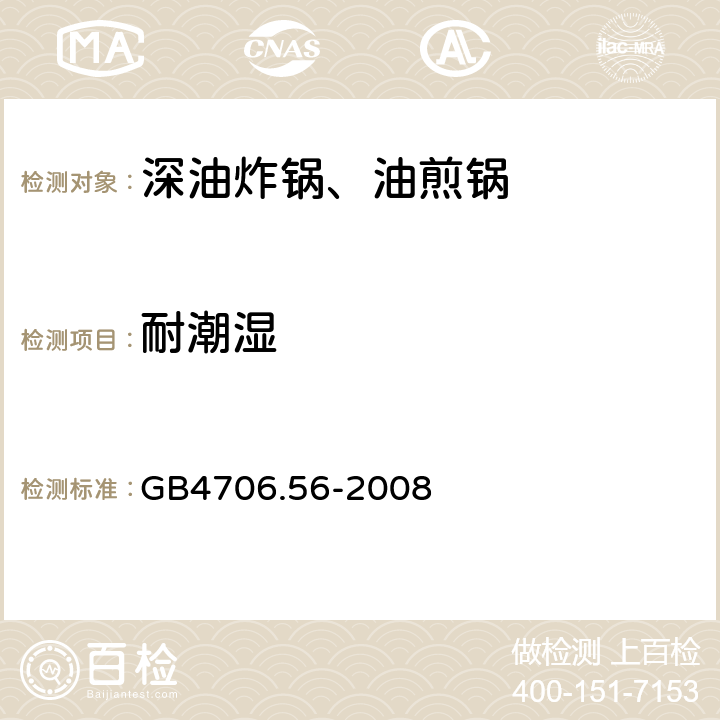 耐潮湿 家用和类似用途电器的安全深油炸锅、油煎锅及类似器具的特殊要求 GB4706.56-2008 15.3-15.4 15.101