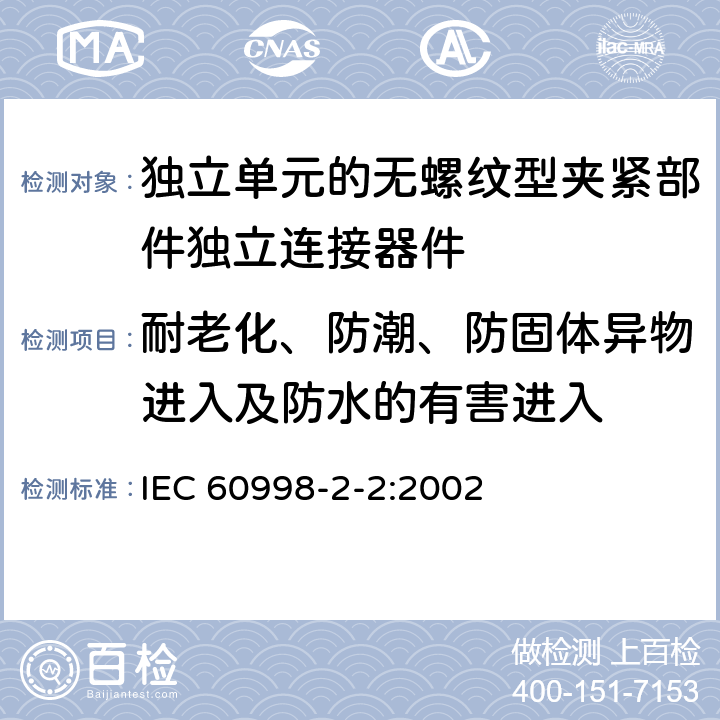 耐老化、防潮、防固体异物进入及防水的有害进入 家用和类似用途低压电路用的连接器件第2-2部分:作为独立单元的无螺纹型夹紧部件独立连接器件的特殊要求 IEC 60998-2-2:2002 12