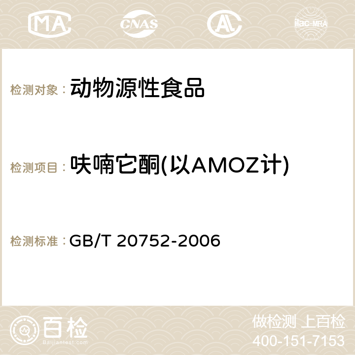 呋喃它酮(以AMOZ计) GB/T 20752-2006 猪肉、牛肉、鸡肉、猪肝和水产品中硝基呋喃类代谢物残留量的测定 液相色谱-串联质谱法