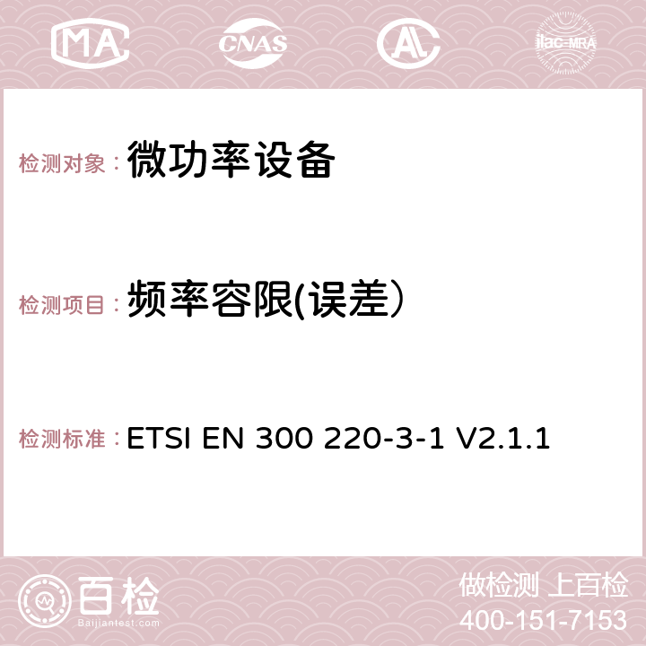 频率容限(误差） 在25MHz至1000MHz频率范围内工作的短距离设备（SRD）；第3-1部分：协调标准涵盖的指令2014/53/EU 3.2条基本要求；低占空比的高可靠性设备，报警设备在指定的社会工作频率（869.200兆赫至869.250兆赫) ETSI EN 300 220-3-1 V2.1.1 4.2.6