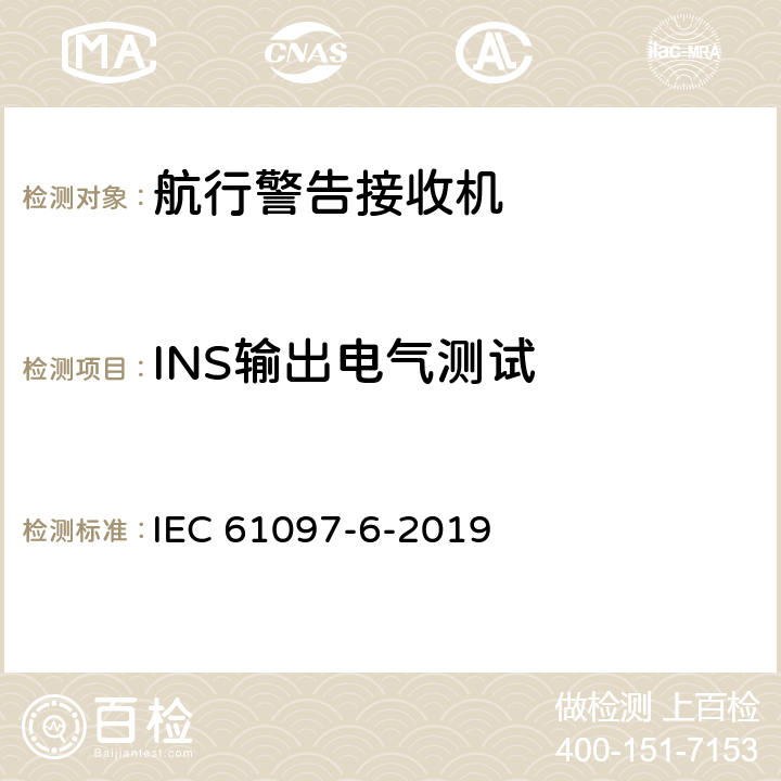 INS输出电气测试 全球海上遇险和安全系统（GMDSS） 第6部分：船用导航、气象预报和应急信息接收窄带直接打印电报设备（NAVTEX） IEC 61097-6-2019 7.3
