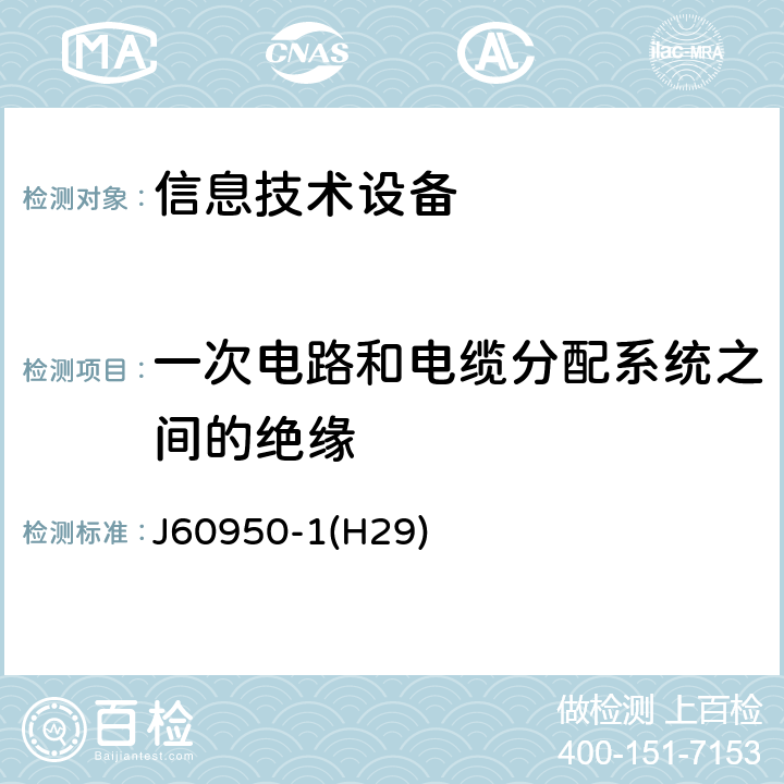 一次电路和电缆分配系统之间的绝缘 信息技术设备 安全 第 1 部分：通用要求 J60950-1(H29) 7.4
