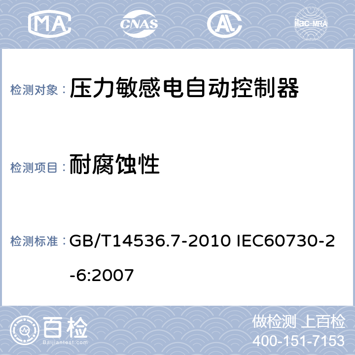 耐腐蚀性 家用和类似用途电自动控制器 压力敏感电自动控制器的特殊要求（包括机械要求） GB/T14536.7-2010 IEC60730-2-6:2007 22