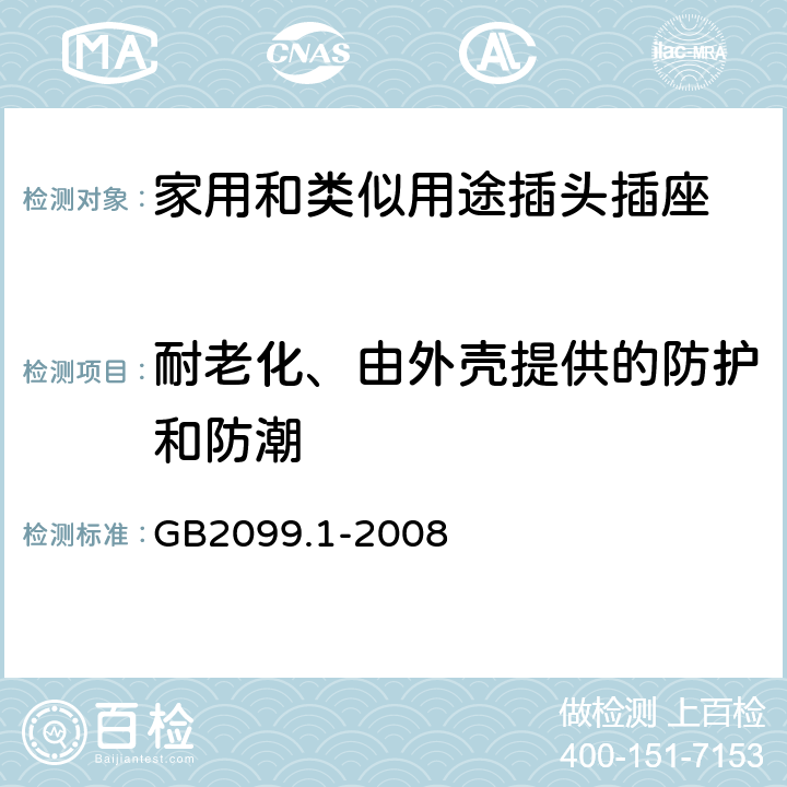 耐老化、由外壳提供的防护和防潮 家用和类似用途插头插座第一部分：通用要求 GB2099.1-2008 16