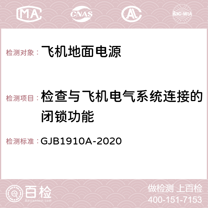 检查与飞机电气系统连接的闭锁功能 飞机地面电源车通用规范 GJB1910A-2020 3.14.2