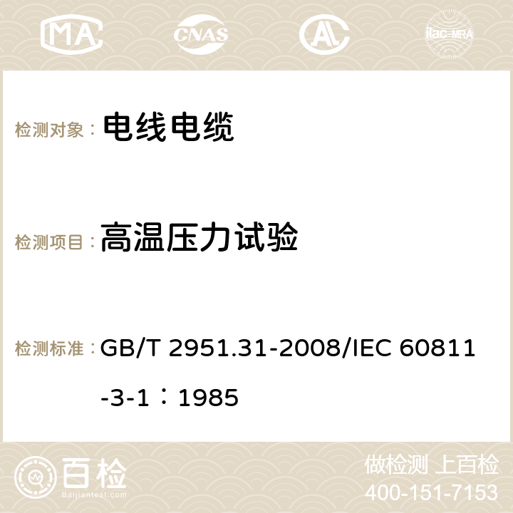 高温压力试验 电缆和光缆绝缘和护套材料通用试验方法 第31部分：聚氯乙烯混合料专用试验方法--高温压力试验--抗开裂试验 GB/T 2951.31-2008/IEC 60811-3-1：1985 8