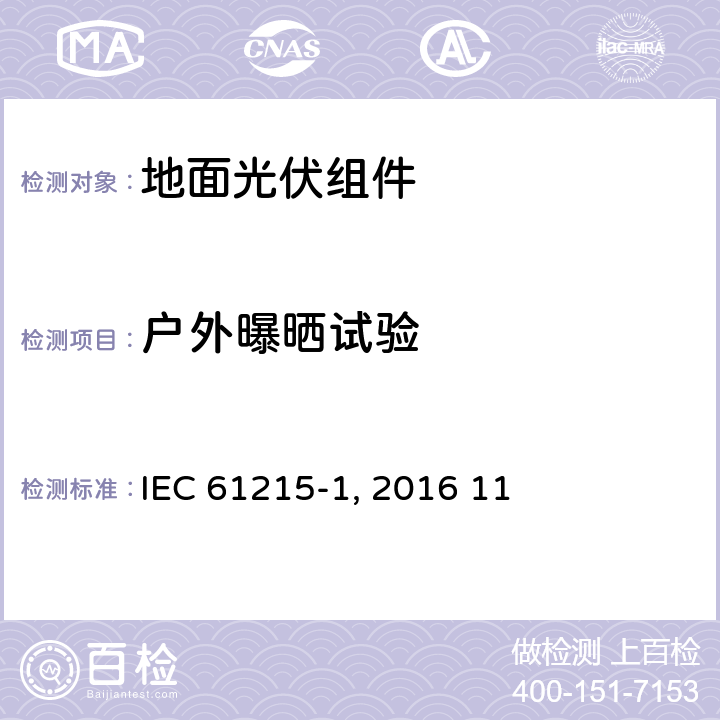户外曝晒试验 《地面光伏组件 设计鉴定和定型 第1部分:测试要求》IEC 61215-1（Edition1.0）: 2016 11
