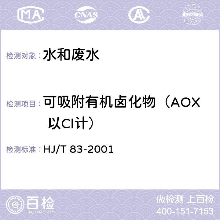 可吸附有机卤化物（AOX 以Cl计） 水质 可吸附有机卤素（AOX）的测定 离子色谱法 HJ/T 83-2001