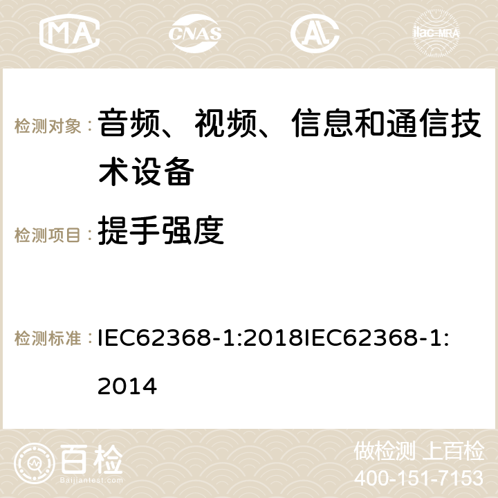 提手强度 音频、视频、信息和通信技术设备 第1 部分：安全要求 IEC62368-1:2018
IEC62368-1:2014 8.8