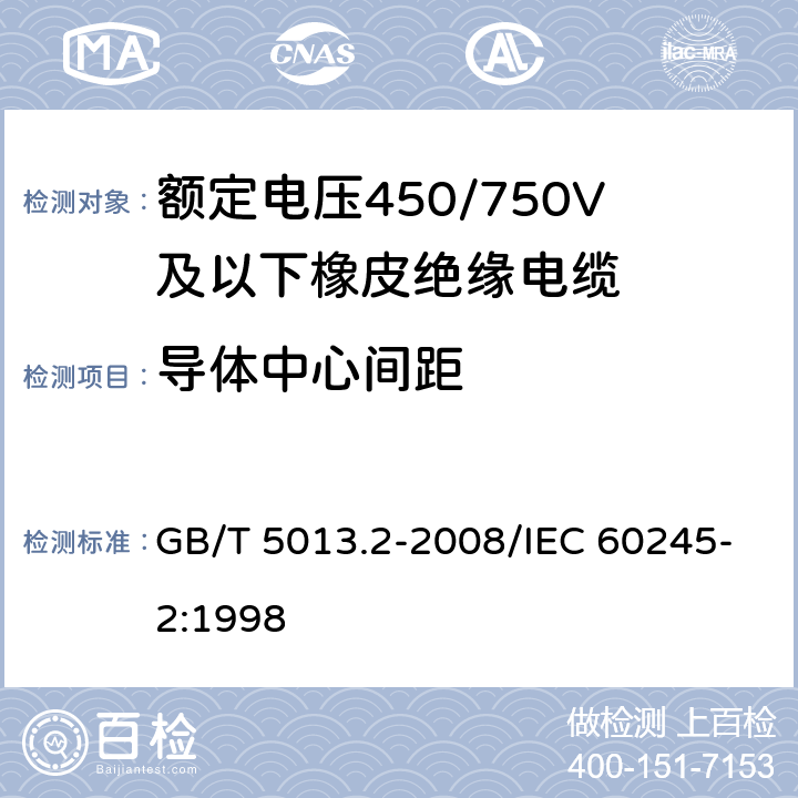 导体中心间距 额定电压450/750V及以下橡皮绝缘电缆 第2部分：试验方法 GB/T 5013.2-2008/IEC 60245-2:1998 1.11