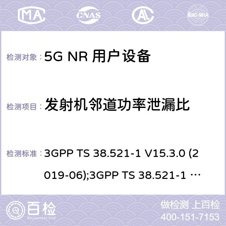 发射机邻道功率泄漏比 第3代合作伙伴计划；技术规范组无线电接入网；NR 用户设备(UE)一致性规范；无线电发射和接收； 第1部分：范围1独立组网 3GPP TS 38.521-1 V15.3.0 (2019-06);
3GPP TS 38.521-1 V16.4.0 (2020-06) 6.5