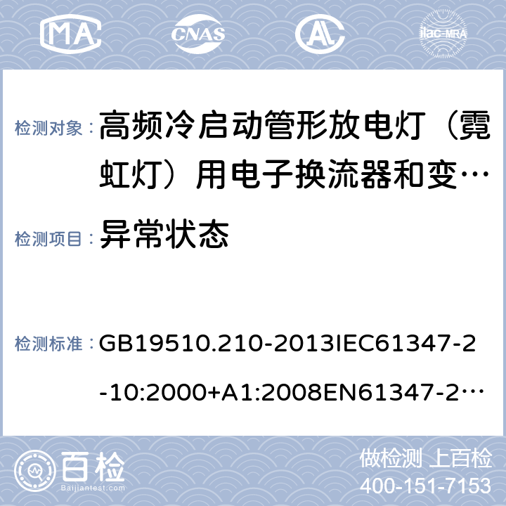 异常状态 灯的控制装置2-10 高频冷启动管形放电灯（霓虹灯）用电子换流器和变频器的特殊要求 GB19510.210-2013
IEC61347-2-10:2000+A1:2008
EN61347-2-10:2001+A1:2009 15