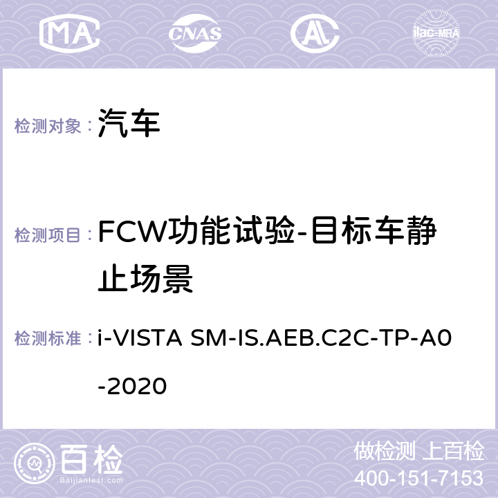 FCW功能试验-目标车静止场景 智能安全-车对车自动紧急制动系统试验规程 i-VISTA SM-IS.AEB.C2C-TP-A0-2020 5.1.1