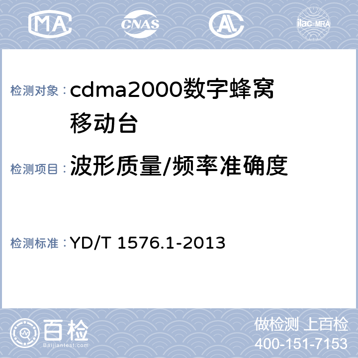 波形质量/频率准确度 800MHz/2GHz cdma2000数字蜂窝移动通信网设备测试方法：移动台（含机卡一体）第1部分:基本无线指标、功能和性能 YD/T 1576.1-2013