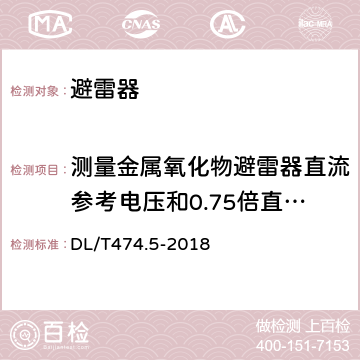 测量金属氧化物避雷器直流参考电压和0.75倍直流参考电压下的泄露电流 现场绝缘试验实施导则 避雷器试验 DL/T474.5-2018 6.3