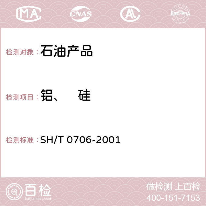 铝、   硅 燃料油中铝和硅含量测定法(电感耦合等离子体发射光谱及原子吸收光谱法) SH/T 0706-2001