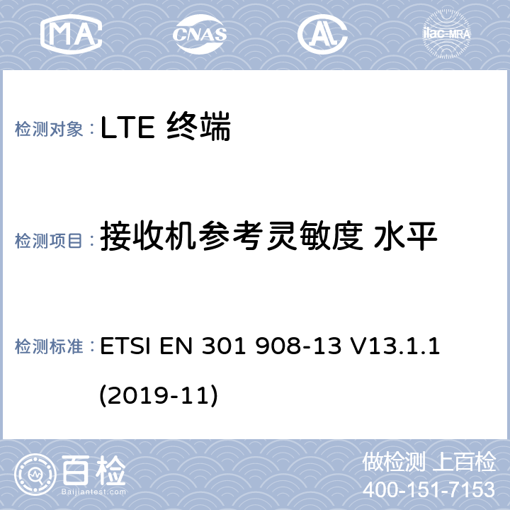 接收机参考灵敏度 水平 IMT蜂窝网络； 涵盖基本要求的统一标准 第2014/53 / EU号指令第3.2条的内容； 第13部分：演变的通用地面无线电接入（E-UTRA） 用户设备（UE） ETSI EN 301 908-13 V13.1.1 (2019-11) 4.2.12