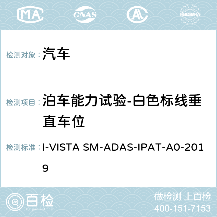 泊车能力试验-白色标线垂直车位 智能泊车辅助试验规程 i-VISTA SM-ADAS-IPAT-A0-2019 5.1.4