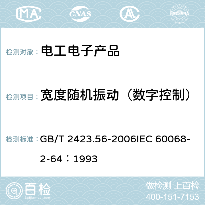 宽度随机振动（数字控制） 《电工电子产品环境试验第2部分：试验方法试验Fh：宽带随机振动(数字控制)和导则》 GB/T 2423.56-2006IEC 60068-2-64：1993