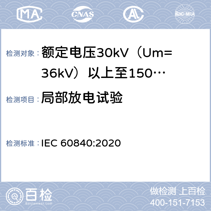 局部放电试验 额定电压30kV（Um=36kV）以上至150kV（Um=170kV）的挤压绝缘电力电缆及其附件：试验方法和要求 
IEC 60840:2020 9.2,12.4.4,13.3.2.3b),f),h),14.4a),c),e),15.4.2a),c),e)