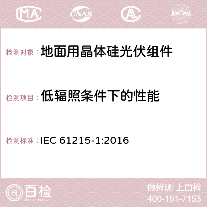 低辐照条件下的性能 《地面用晶体硅光伏组件-设计鉴定和定型 第一部分：测试要求》 IEC 61215-1:2016 MQT 07