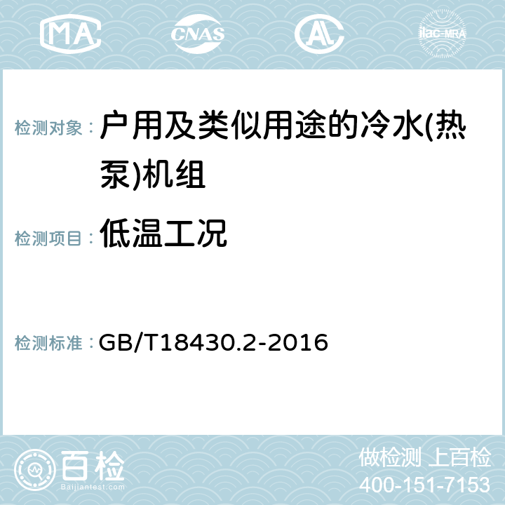 低温工况 蒸气压缩循环冷水（热泵）机组 第2部分：户用及类似用途的冷水（热泵）机组 GB/T18430.2-2016 第5.7.2和6.3.7.2条