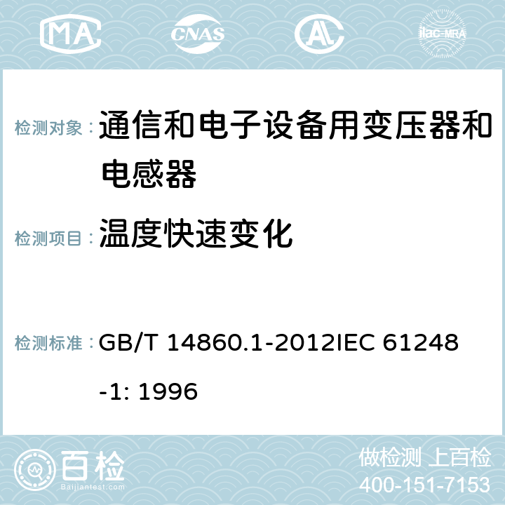 温度快速变化 电子和通信设备用变压器和电感器 第1部分：通用规范 GB/T 14860.1-2012
IEC 61248-1: 1996 表5