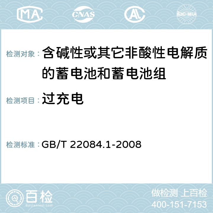 过充电 含碱性或其它非酸性电解质的蓄电池和蓄电池组—便携式密封单体蓄电池 第1部分：镉镍电池 GB/T 22084.1-2008
 7.6