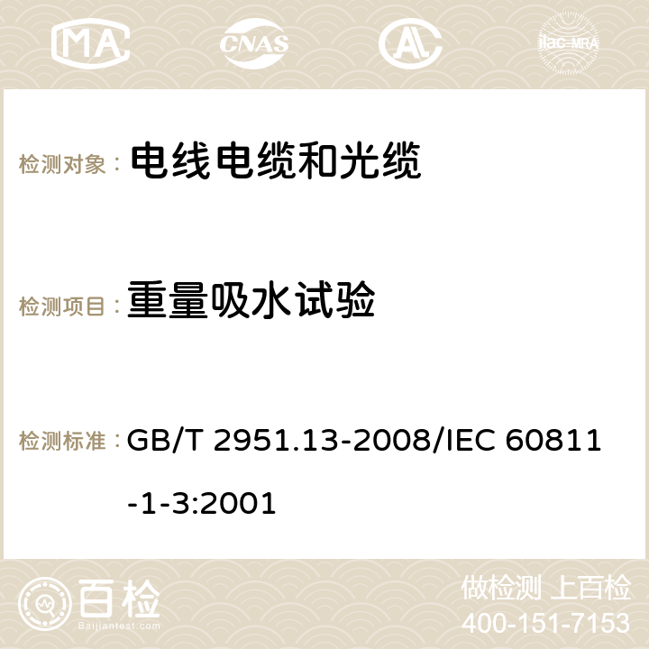 重量吸水试验 电缆和光缆绝缘和护套材料通用试验方法 第13部分: 通用试验方法 密度测定方法 吸水试验 收缩试验 GB/T 2951.13-2008/IEC 60811-1-3:2001 9.2