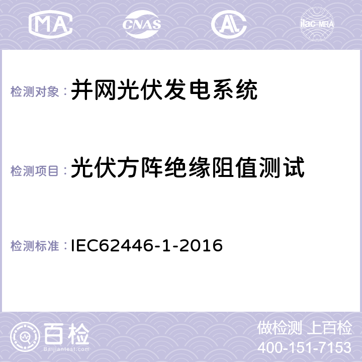 光伏方阵绝缘阻值测试 光伏（PV）系统测试、文档和维护要求 第一部分：并网系统 文件、调试和检验 IEC62446-1-2016 6.7