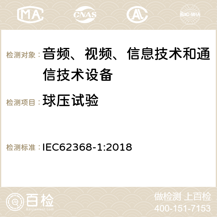 球压试验 音频、视频、信息技术和通信技术设备 第1部分：安全要求 IEC62368-1:2018 5.4.1.10.3