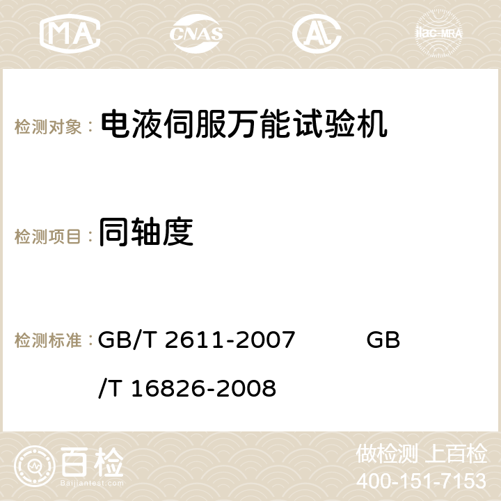 同轴度 试验机通用技术要求 电液伺服万能试验机 GB/T 2611-2007 
GB/T 16826-2008 6.3