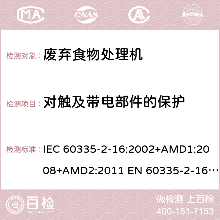 对触及带电部件的保护 家用和类似用途电器的安全 废弃食物处理器的特殊要求 IEC 60335-2-16:2002+AMD1:2008+AMD2:2011 EN 60335-2-16:2003/A11:2018 AS/NZS 60335.2.16:2012 8