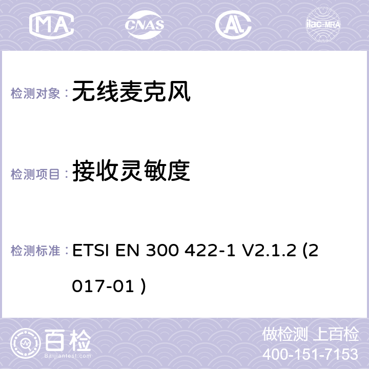 接收灵敏度 电磁兼容和无线电频谱事件；工作在25 MHz到3 GHz频率范围的无线麦克风； 第1部分:涵盖欧盟R&TTE指令指令第3.2章的基本要求的欧洲协调标准 A类接收 机; ETSI EN 300 422-1 V2.1.2 (2017-01 ) 9.2