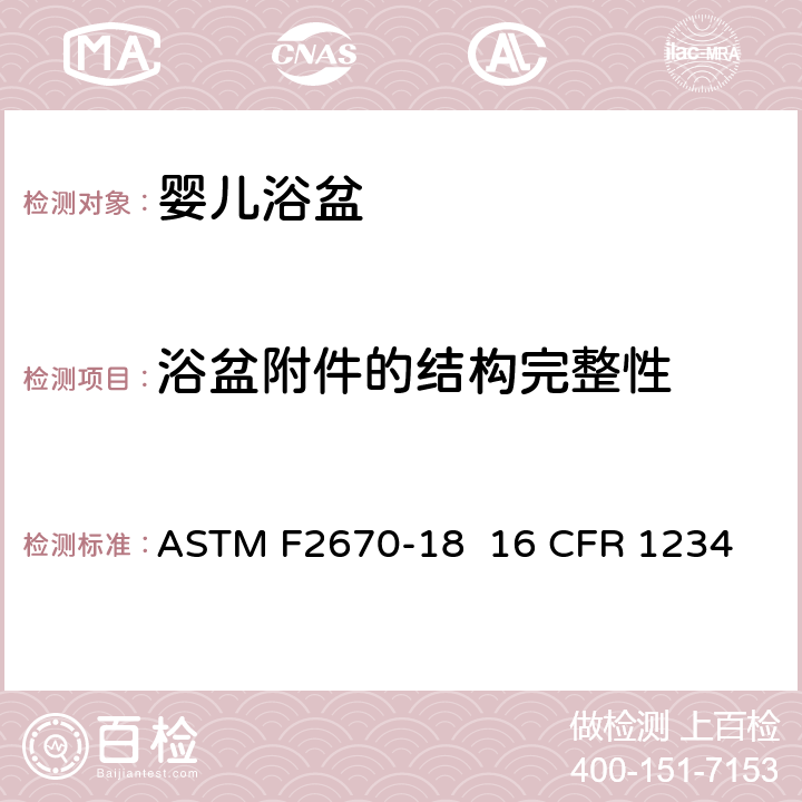 浴盆附件的结构完整性 婴儿浴盆的消费者安全规范标准 ASTM F2670-18 
16 CFR 1234 6.4/7.6/7.7
