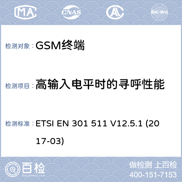 高输入电平时的寻呼性能 ETSI EN 301 511 全球移动通信系统（GSM）；移动台（MS）设备；协调标准覆盖2014/53/EU指令条款3.2章的基本要求  V12.5.1 (2017-03) 4.2/ 5.3