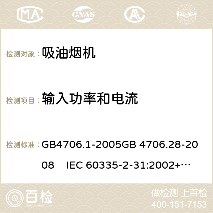 输入功率和电流 家用和类似用途电器的安全 吸油烟机的特殊要求 GB4706.1-2005
GB 4706.28-2008 IEC 60335-2-31:2002+A1:2006+A2:2008 
EN 60335-2-31:2003+A1:2006
+A2:2009 10