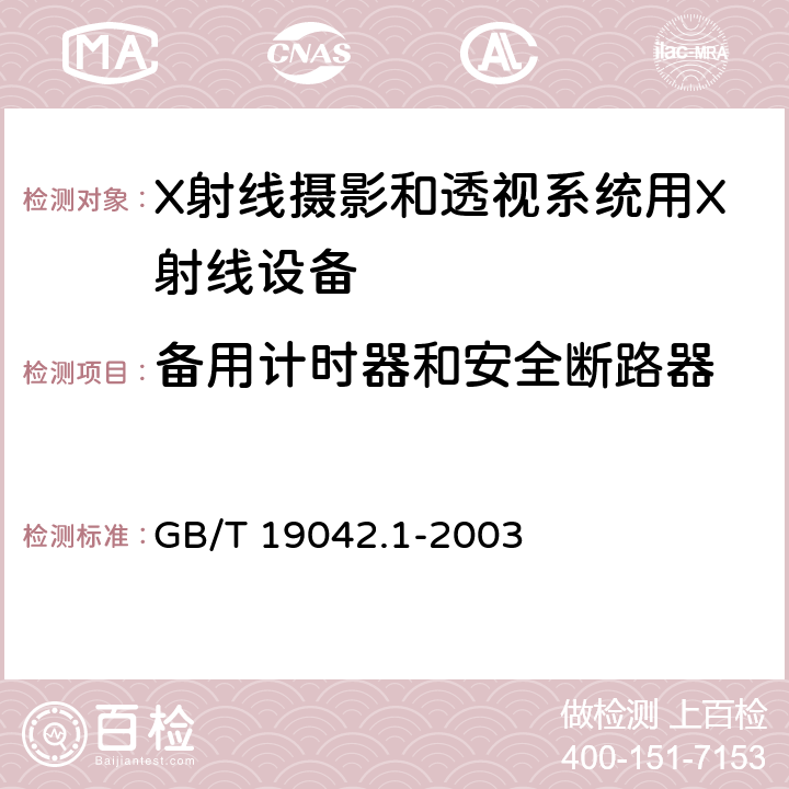 备用计时器和安全断路器 医用成像部门的评价及例行试验 第3-1部分： X射线摄影和透视系统用X射线设备成像性能验收试验 GB/T 19042.1-2003 5.8.3