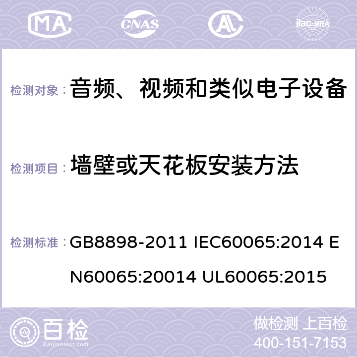 墙壁或天花板安装方法 音频、视频及类似电子设备 安全要求 GB8898-2011 IEC60065:2014 EN60065:20014 UL60065:2015 19.6